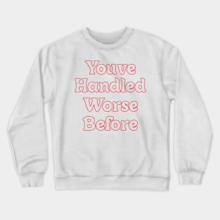 YOU'VE HANDLED WORSE BEFORE Crewneck Sweatshirt